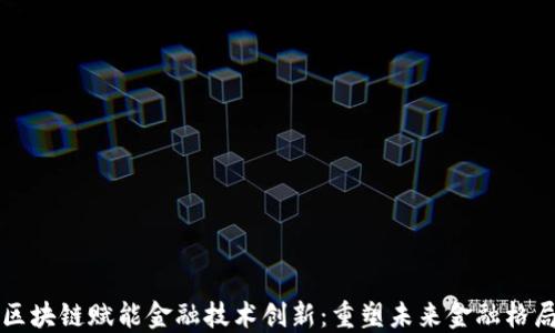 
区块链赋能金融技术创新：重塑未来金融格局