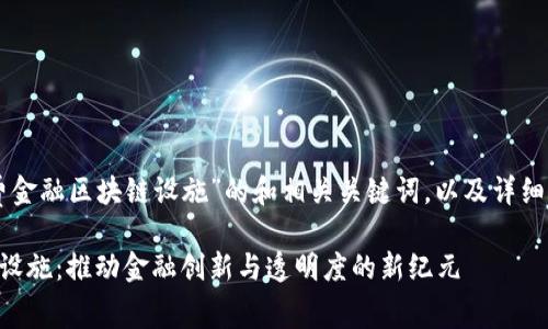 以下是针对“消费金融区块链设施”的和相关关键词，以及详细介绍和问题解答。

消费金融区块链设施：推动金融创新与透明度的新纪元