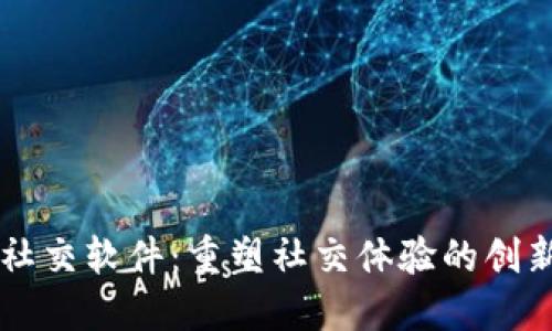 欧易社交软件：重塑社交体验的创新平台