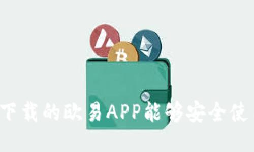 百度下载的欧易APP能够安全使用吗？
