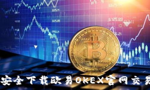   
如何安全下载欧易OKEX官网交易APP