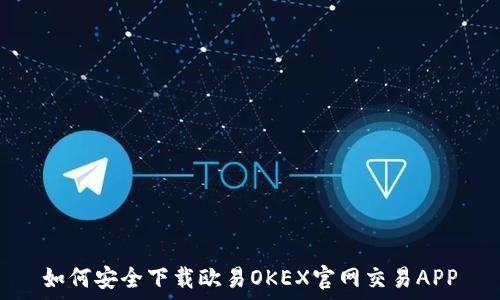  
如何安全下载欧易OKEX官网交易APP