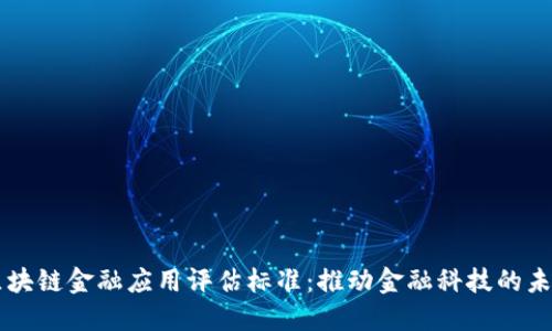区块链金融应用评估标准：推动金融科技的未来