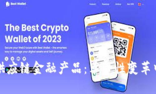 基于区块链的供应链金融产品：革命性变革中的机会与挑战