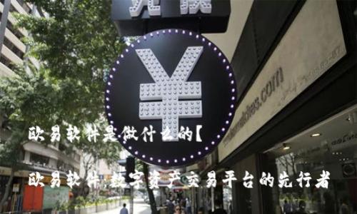 欧易软件是做什么的？

欧易软件：数字资产交易平台的先行者