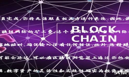 bianwei/bianwei  
钱包转账, 欧易交易所, 加密货币, 数字资产管理/guanjianci

如何将加密货币从钱包转到欧易交易所
随着加密货币的普及，越来越多的人开始使用交易所进行数字资产的买卖。欧易（OKEx）作为一个知名的加密货币交易平台，其流动性和交易深度吸引了大量用户。如果你已经在某个钱包中拥有加密货币，并希望将其转到欧易交易所进行交易，本文将全面介绍具体步骤以及注意事项。

步骤一：准备你的钱包和欧易账户
首先确保你已经拥有一个欧易账户。如果还没有，可以前往官方网页进行注册，并完成实名认证。此外，确认钱包中已存储你希望转入欧易的加密货币。例如，如果你要转入比特币（BTC），确保你拥有一个比特币钱包并掌握其私钥或助记词。

步骤二：获取欧易的充值地址
登录欧易账户后，前往“资产”选项。在资产页面中，找到你希望转入的加密货币，点击“充值”按钮。系统将会显示一个充币地址。此地址是一个字符串，类似于“1A1zP1eP5QGefi2DMPTfTL5SLmv7DivfNa”的样式，确保你复制这个地址，同时检查它是否与你所要发送的加密货币类型相符合。

步骤三：在钱包中创建转账
打开你的加密货币钱包，选择你想要转出的加密货币。在转账或发送选项中，粘贴刚才复制的欧易充值地址，并输入你希望转入的金额。此时，确保再次核对地址，以避免由于错误地址导致资金丢失的问题。

步骤四：完成转账并等待确认
确认转账信息无误后，提交转账请求。根据不同区块链的网络状况，转账可能需要几分钟到几个小时的时间。你可以在钱包中查看交易的状态。当交易在区块链上被确认后，资金将会出现在你的欧易账户中。

常见问题与解答

问题一：转账过程中发生错误怎么办？
在转账过程中，由于输入错误的地址或选择错误的加密货币，有可能导致资金丢失。然而，通常区块链是不可逆的，一旦交易完成，你将无法联系相关方进行更改。因此，最重要的是在每一步都仔细检查，包括充值地址、转账的加密货币类型及金额。

问题二：欧易的充值费用是多少？
欧易交易所的充值通常是免费的，但不同加密货币可能会有不同的费用结构。尽管充值过程不收取费用，但你需要支付区块链网络的矿工费，这个费用取决于当前网络的繁忙程度。在转账前，确保你了解相关费用，并根据手续费的高低选择合适的时间进行转账。

问题三：如何确保转账安全？
安全是加密货币交易中最重要的因素之一。首先，务必使用强密码和双重认证保护你的欧易账户。其次，在复制和粘贴充值地址时，确保输入没有任何错误。此外，选择那些在业界有良好声誉的钱包服务。最后，定期检查你的账户和交易记录，以确保没有未授权的活动。

问题四：我的转账为何没有到账？
有很多原因可能导致资金未及时到账。首先，可能是你的转账还在等待确认，特别是当网络拥堵时，一笔交易的确认时间可能会延迟。可以在区块链浏览器上通过你的交易ID进行查询。此外，如果转账过程中输入了错误的地址，资金可能会丢失，对于这种情况，几乎不可逆转，务必谨慎操作。

总结
将资金从钱包转到欧易是一个相对简单的过程，只要确保按步骤操作，并时刻保持警惕，避免常见的错误。相对于传统交易，数字资产的灵活性和高效性确实为投资者带来了极大的便利。期待你在欧易交易所的投资顺利，取得满意的收益。