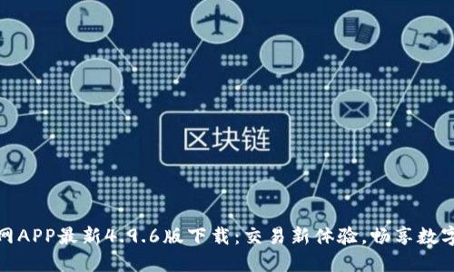 : 欧易官网APP最新4.9.6版下载：交易新体验，畅享数字资产未来