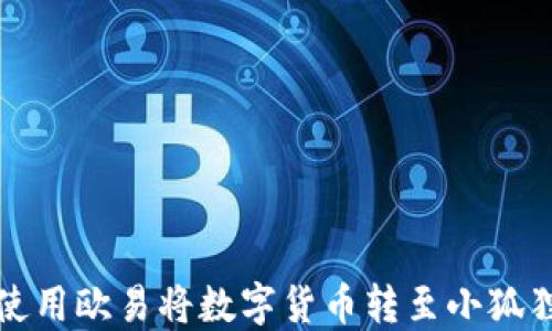 
如何使用欧易将数字货币转至小狐狸钱包