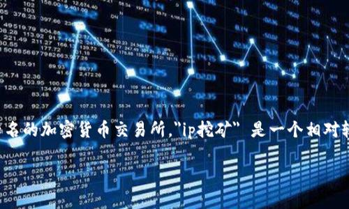 在讨论“欧易ip挖矿地址”之前，我们需要明确什么是IP挖矿以及它如何与欧易相关。欧易（OKEx）是一家知名的加密货币交易所，