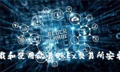 如何下载和使用欧易OKEx交易所安卓版应用