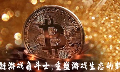 
区块链游戏角斗士：重塑游戏生态的新革命