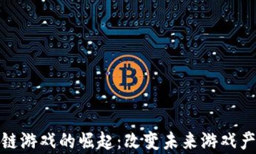 
真实区块链游戏的崛起：改变未来游戏产业的关键