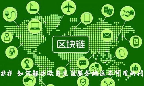 ### 如何解决欧易充值服务地区不可用的问题