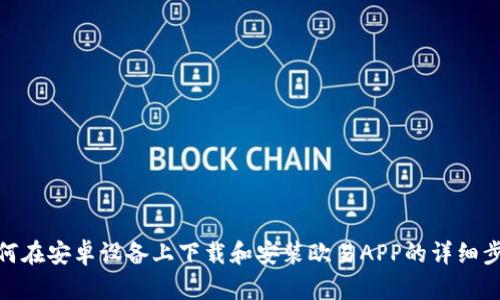 如何在安卓设备上下载和安装欧易APP的详细步骤